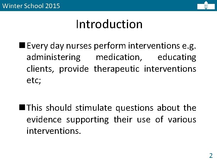 Winter School 2015 Introduction n Every day nurses perform interventions e. g. administering medication,