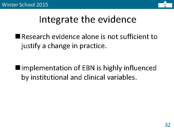 Winter School 2015 Integrate the evidence n Research evidence alone is not sufficient to