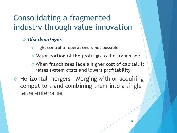 Consolidating a fragmented industry through value innovation Disadvantages Tight control of operations is not