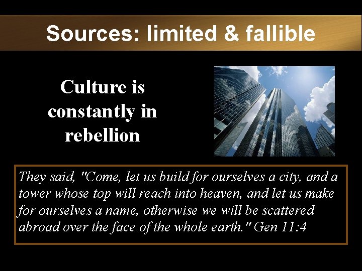 Sources: limited & fallible Culture is constantly in rebellion They said, "Come, let us