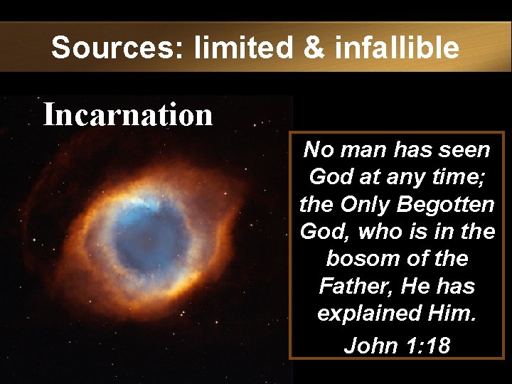 Sources: limited & infallible Incarnation No man has seen God at any time; the