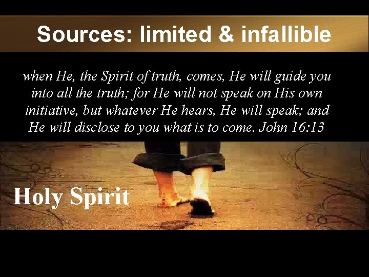 Sources: limited & infallible when He, the Spirit of truth, comes, He will guide
