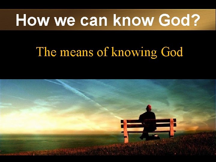 How we can know God? The means of knowing God 