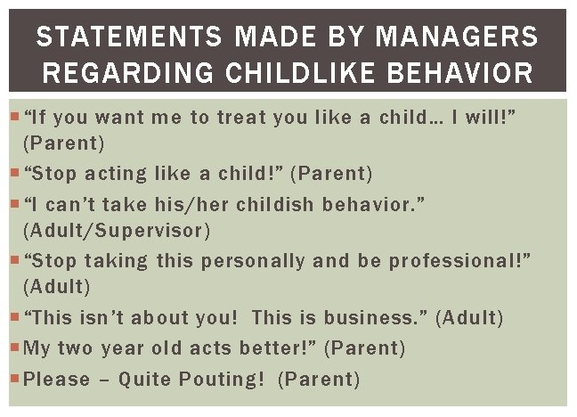 STATEMENTS MADE BY MANAGERS REGARDING CHILDLIKE BEHAVIOR “If you want me to treat you