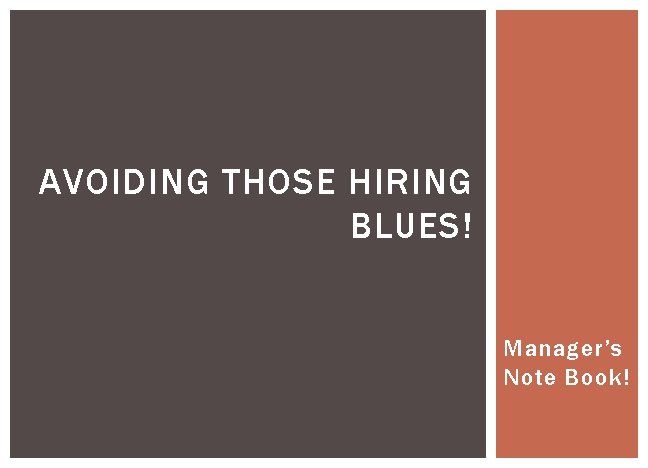 AVOIDING THOSE HIRING BLUES! Manager’s Note Book! 