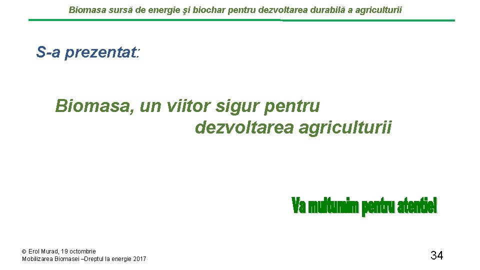 Biomasa sursă de energie şi biochar pentru dezvoltarea durabilă a agriculturii S-a prezentat: Biomasa,