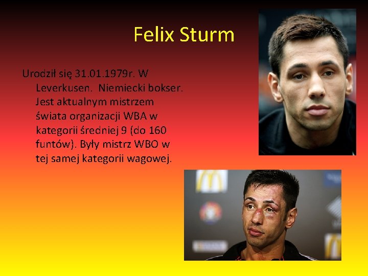 Felix Sturm Urodził się 31. 01. 1979 r. W Leverkusen. Niemiecki bokser. Jest aktualnym
