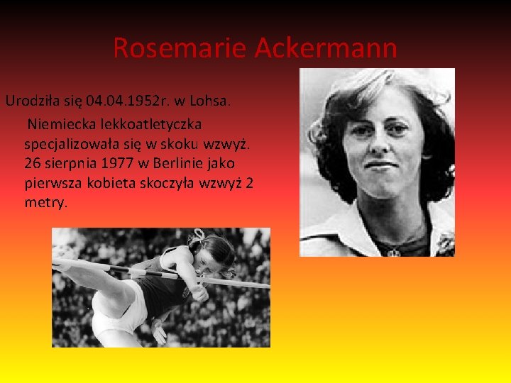 Rosemarie Ackermann Urodziła się 04. 1952 r. w Lohsa. Niemiecka lekkoatletyczka specjalizowała się w