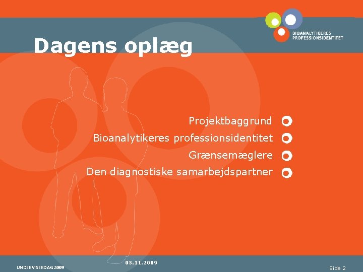 Dagens oplæg Projektbaggrund Bioanalytikeres professionsidentitet Grænsemæglere Den diagnostiske samarbejdspartner UNDERVISERDAG 2009 03. 11. 2009