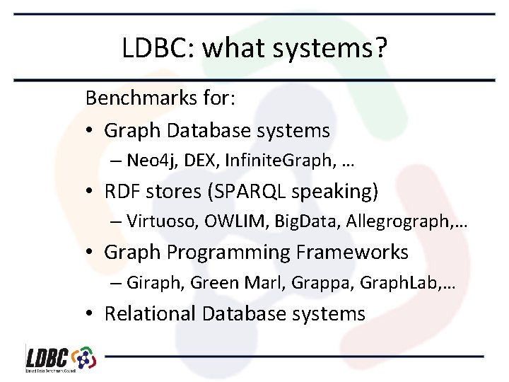 LDBC: what systems? Benchmarks for: • Graph Database systems – Neo 4 j, DEX,