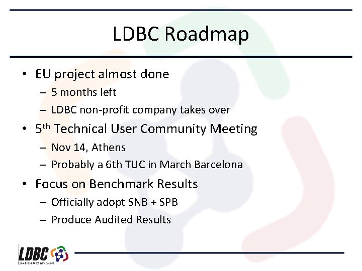 LDBC Roadmap • EU project almost done – 5 months left – LDBC non-profit