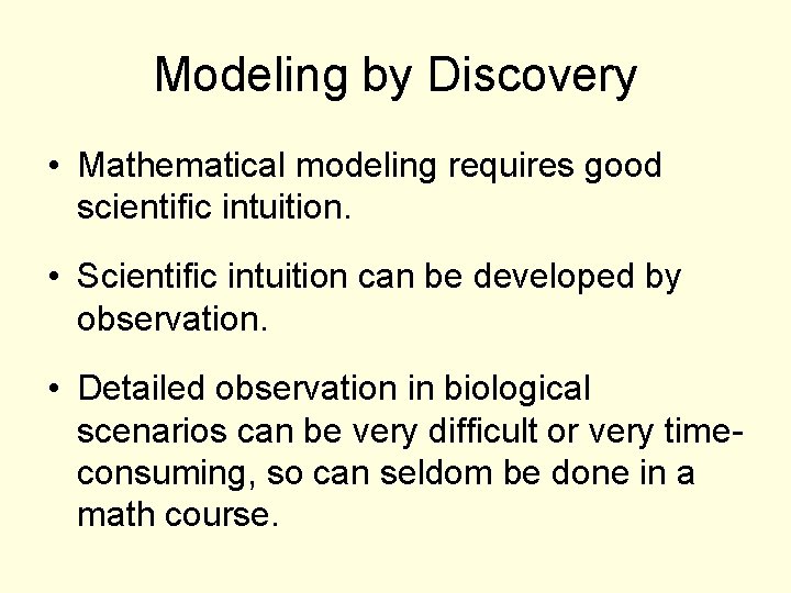 Modeling by Discovery • Mathematical modeling requires good scientific intuition. • Scientific intuition can