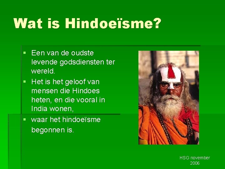 Wat is Hindoeïsme? § Een van de oudste levende godsdiensten ter wereld. § Het