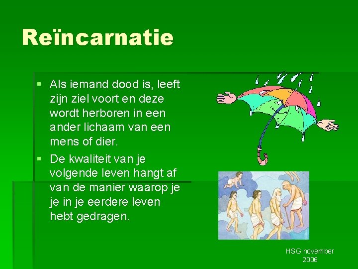 Reïncarnatie § Als iemand dood is, leeft zijn ziel voort en deze wordt herboren