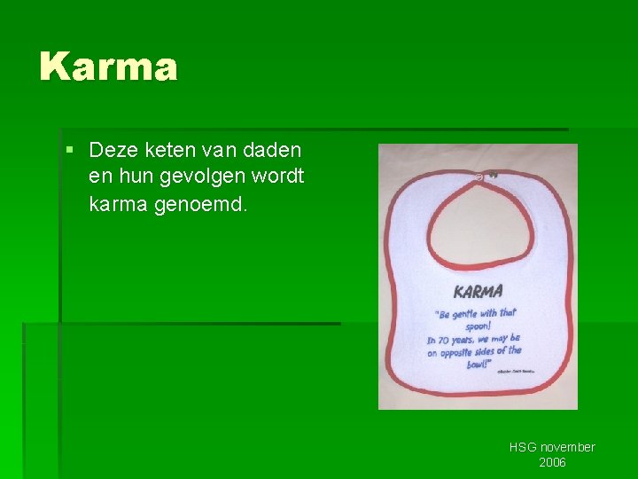 Karma § Deze keten van daden en hun gevolgen wordt karma genoemd. HSG november