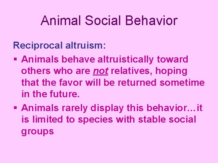 Animal Social Behavior Reciprocal altruism: § Animals behave altruistically toward others who are not