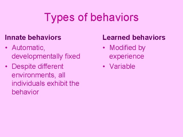 Types of behaviors Innate behaviors • Automatic, developmentally fixed • Despite different environments, all