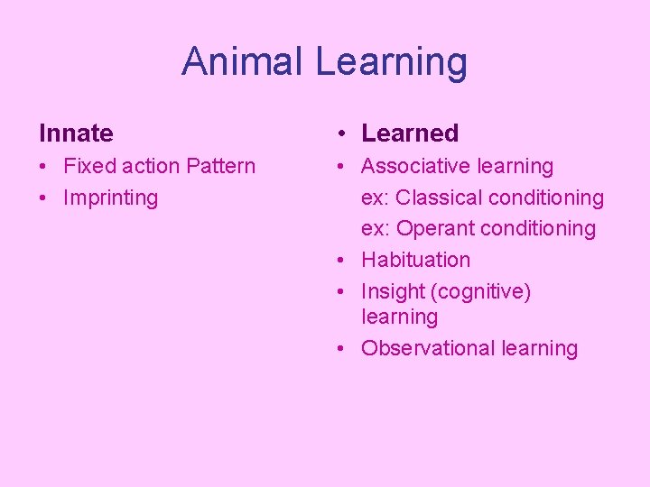 Animal Learning Innate • Learned • Fixed action Pattern • Imprinting • Associative learning