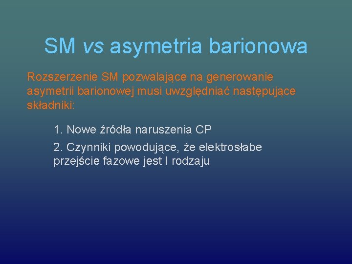 SM vs asymetria barionowa Rozszerzenie SM pozwalające na generowanie asymetrii barionowej musi uwzględniać następujące