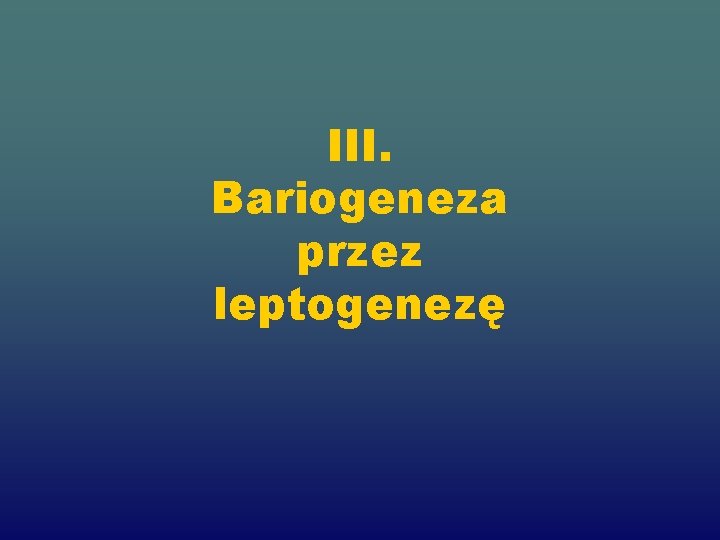 III. Bariogeneza przez leptogenezę 