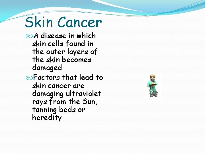 Skin Cancer A disease in which skin cells found in the outer layers of