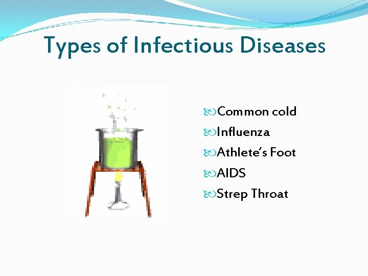 Types of Infectious Diseases Common cold Influenza Athlete’s Foot AIDS Strep Throat 