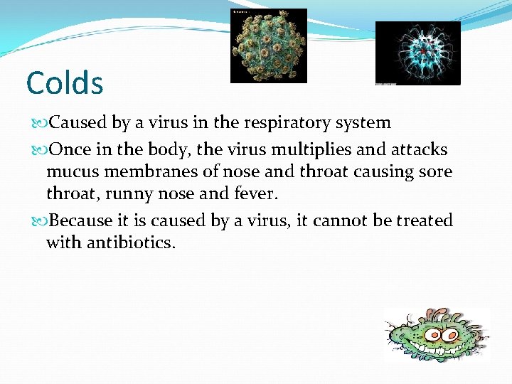 Colds Caused by a virus in the respiratory system Once in the body, the