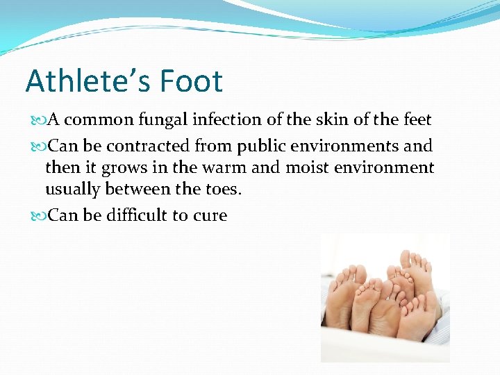 Athlete’s Foot A common fungal infection of the skin of the feet Can be