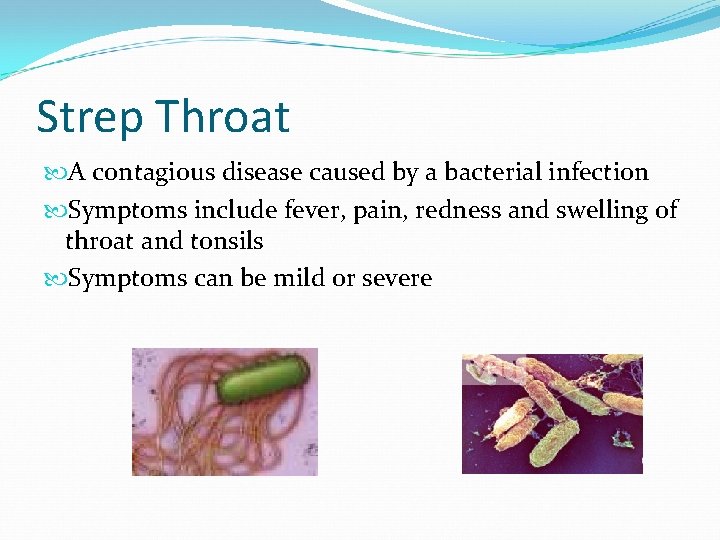 Strep Throat A contagious disease caused by a bacterial infection Symptoms include fever, pain,