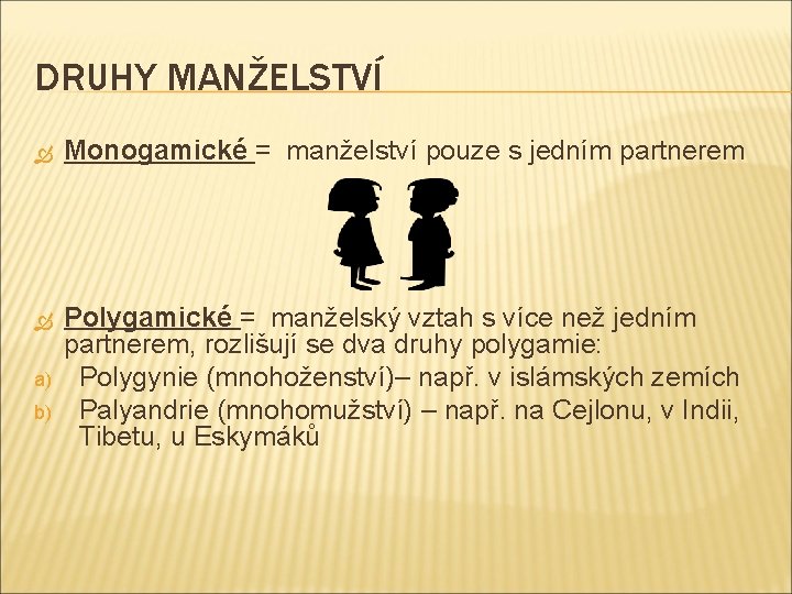 DRUHY MANŽELSTVÍ Monogamické = manželství pouze s jedním partnerem Polygamické = manželský vztah s