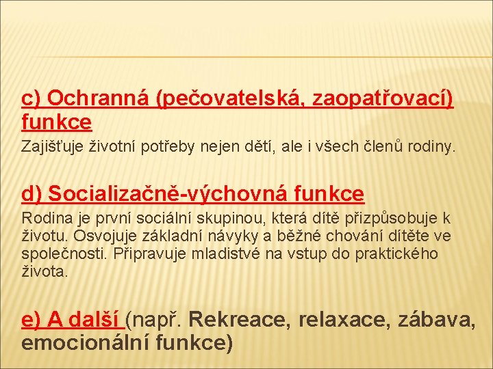 c) Ochranná (pečovatelská, zaopatřovací) funkce Zajišťuje životní potřeby nejen dětí, ale i všech členů