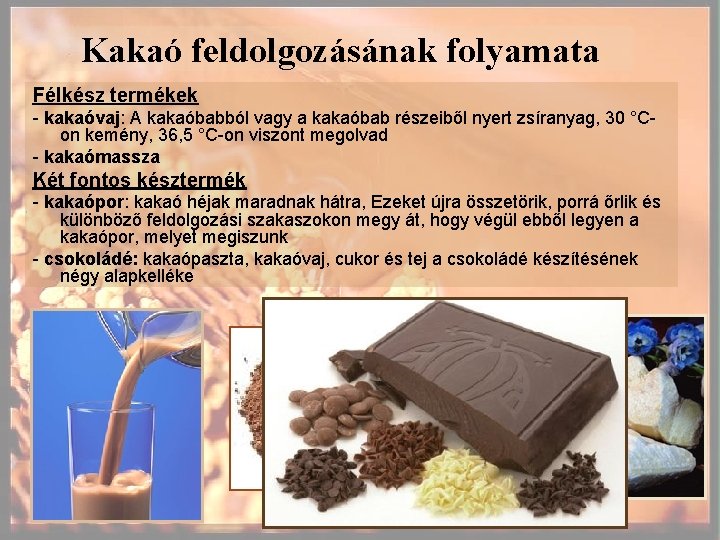 Kakaó feldolgozásának folyamata Félkész termékek - kakaóvaj: A kakaóbabból vagy a kakaóbab részeiből nyert