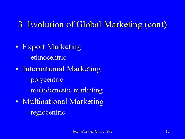 3. Evolution of Global Marketing (cont) • Export Marketing – ethnocentric • International Marketing