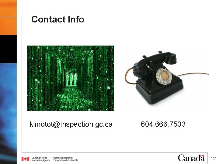 Contact Info kimotot@inspection. gc. ca 604. 666. 7503 12 