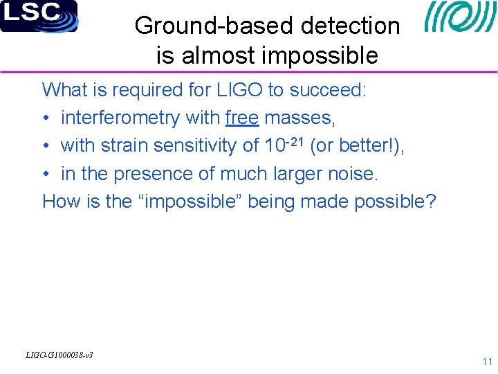 Ground-based detection is almost impossible What is required for LIGO to succeed: • interferometry