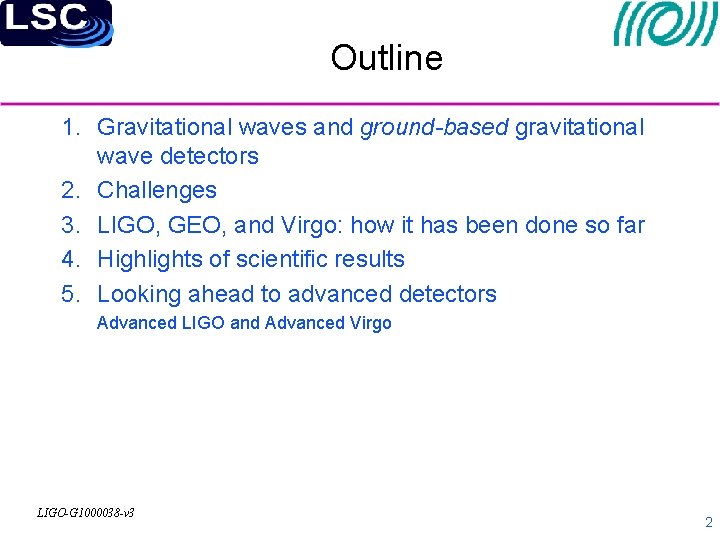 Outline 1. Gravitational waves and ground-based gravitational wave detectors 2. Challenges 3. LIGO, GEO,