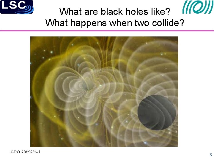 What are black holes like? What happens when two collide? LIGO-G 1000038 -v 3