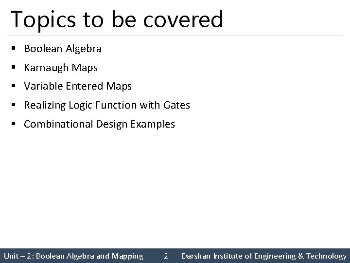 Topics to be covered § Boolean Algebra § Karnaugh Maps § Variable Entered Maps