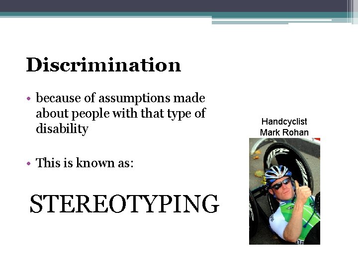 Discrimination • because of assumptions made about people with that type of disability •