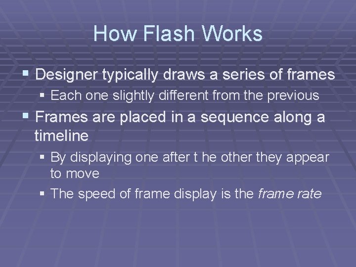 How Flash Works § Designer typically draws a series of frames § Each one