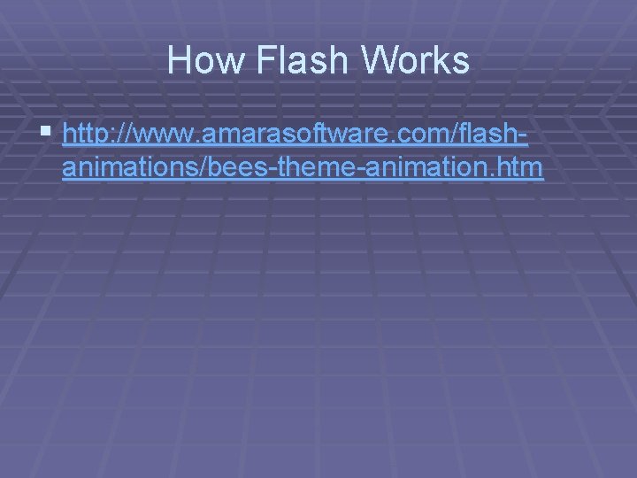 How Flash Works § http: //www. amarasoftware. com/flashanimations/bees-theme-animation. htm 