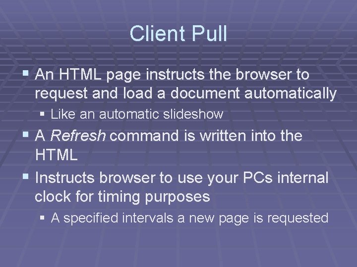 Client Pull § An HTML page instructs the browser to request and load a