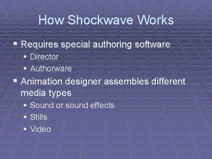 How Shockwave Works § Requires special authoring software § Director § Authorware § Animation