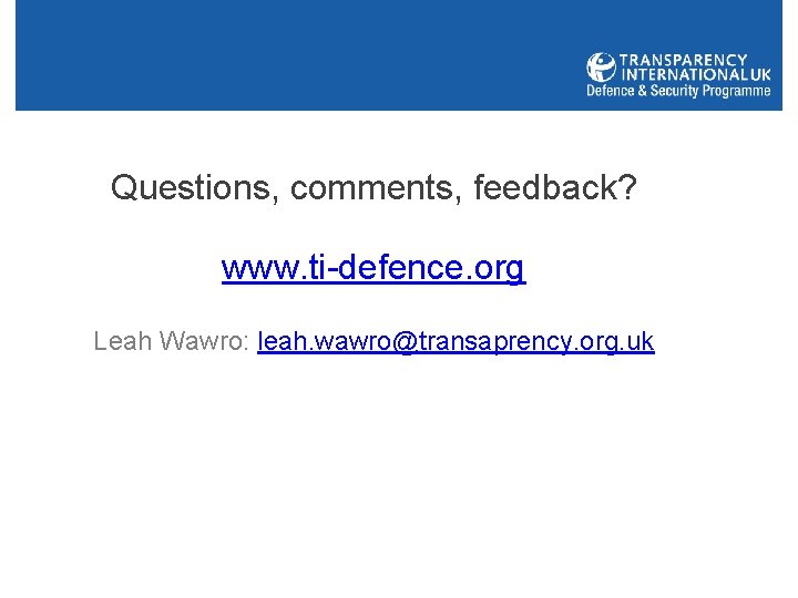 Questions, comments, feedback? www. ti-defence. org Leah Wawro: leah. wawro@transaprency. org. uk 