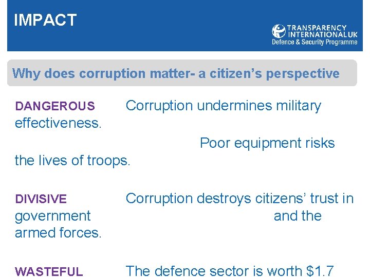 IMPACT Why does corruption matter- a citizen’s perspective DANGEROUS Corruption undermines military effectiveness. Poor