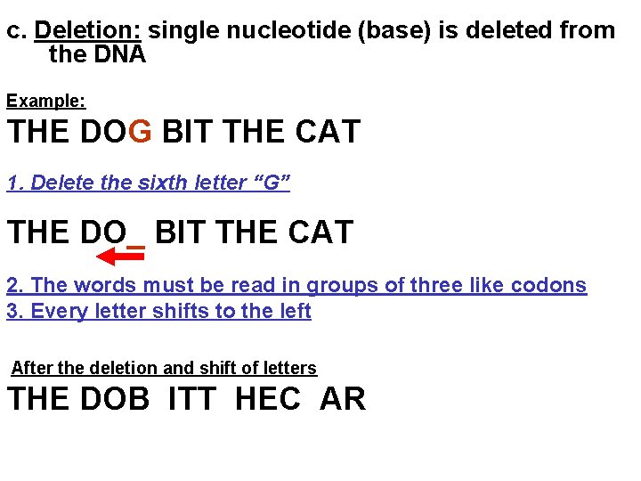 c. Deletion: single nucleotide (base) is deleted from the DNA Example: THE DOG BIT