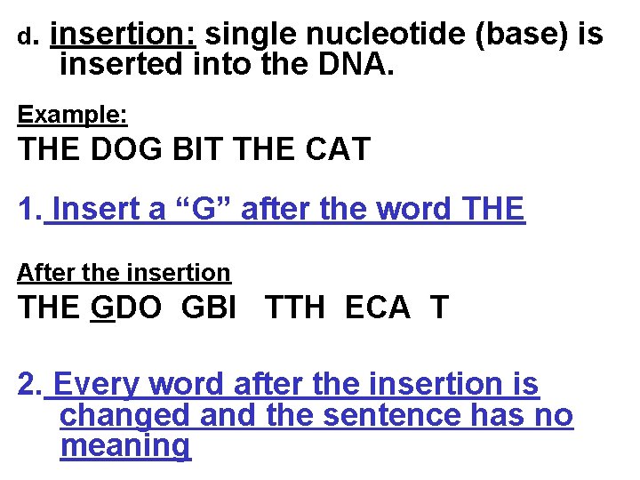 d. insertion: single nucleotide (base) is inserted into the DNA. Example: THE DOG BIT