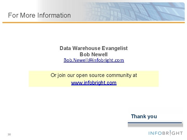 For More Information Data Warehouse Evangelist Bob Newell Bob. Newell@infobright. com Or join our