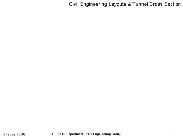 Civil Engineering Layouts & Tunnel Cross Section 8 February 2008 CERN TS Department /