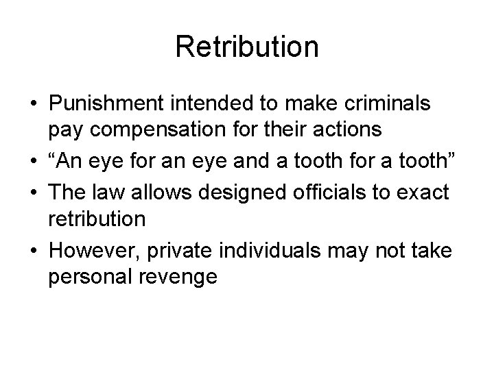 Retribution • Punishment intended to make criminals pay compensation for their actions • “An